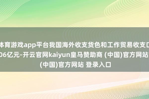 体育游戏app平台我国海外收支货色和工作贸易收支口限制43706亿元-开云官网kaiyun皇马赞助商 (中国)官方网站 登录入口