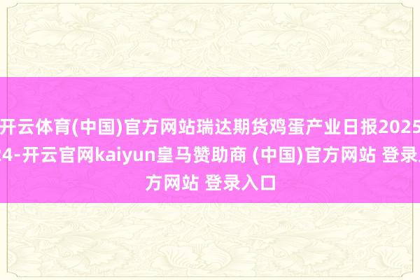 开云体育(中国)官方网站瑞达期货鸡蛋产业日报20250924-开云官网kaiyun皇马赞助商 (中国)官方网站 登录入口