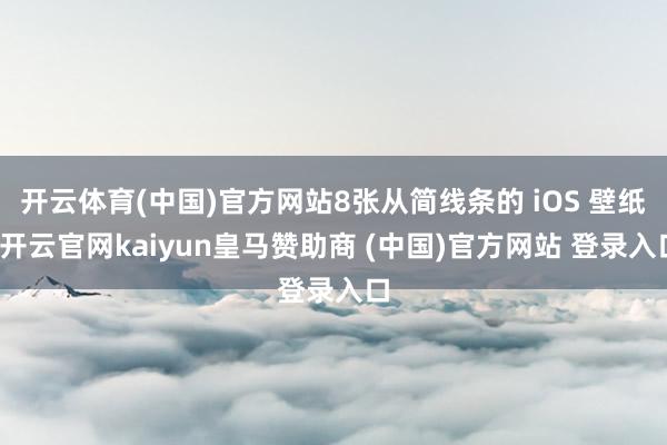 开云体育(中国)官方网站8张从简线条的 iOS 壁纸-开云官网kaiyun皇马赞助商 (中国)官方网站 登录入口