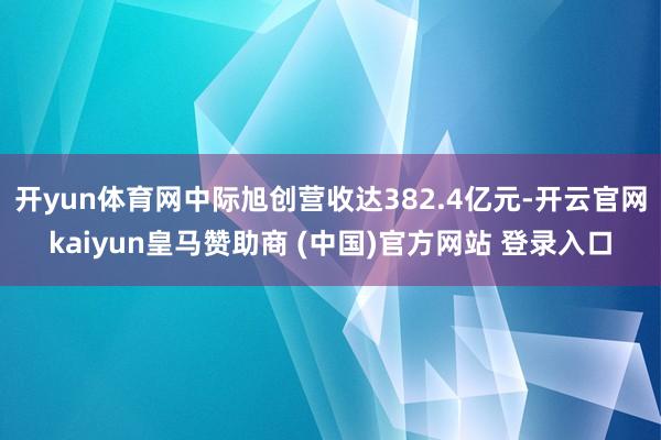 开yun体育网中际旭创营收达382.4亿元-开云官网kaiyun皇马赞助商 (中国)官方网站 登录入口